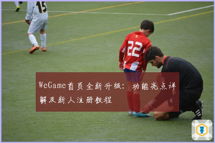 WeGame首页全新升级：功能亮点详解及新人注册教程