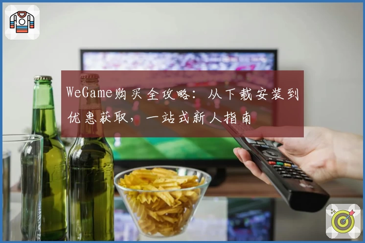 WeGame购买全攻略：从下载安装到优惠获取，一站式新人指南