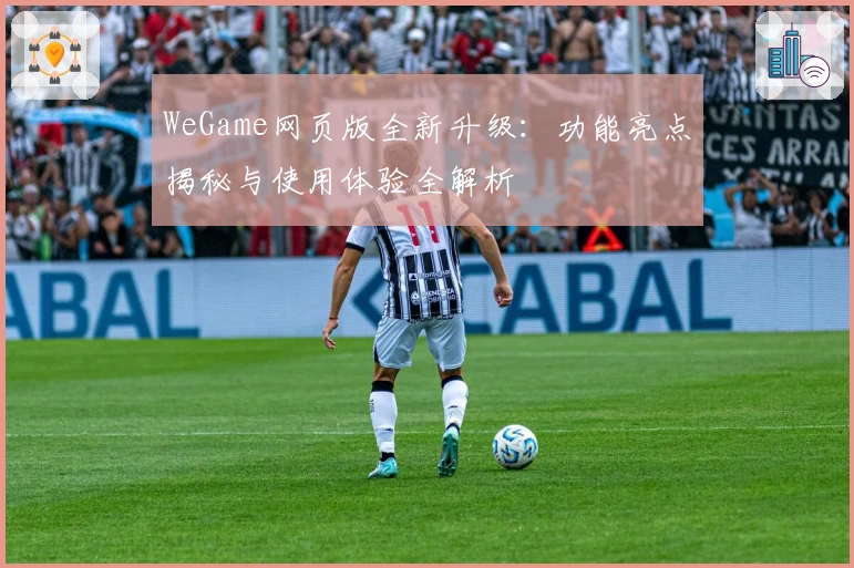 WeGame网页版全新升级：功能亮点揭秘与使用体验全解析
