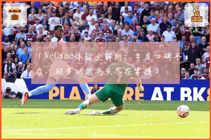 「WeGame体验全解析：年度口碑平台，超多功能亮点尽在掌握」