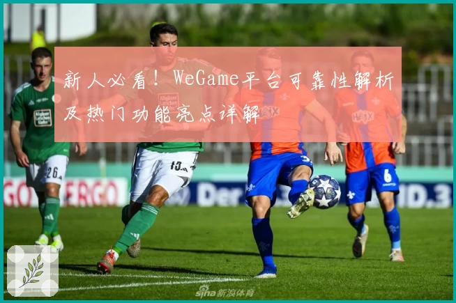 新人必看！WeGame平台可靠性解析及热门功能亮点详解