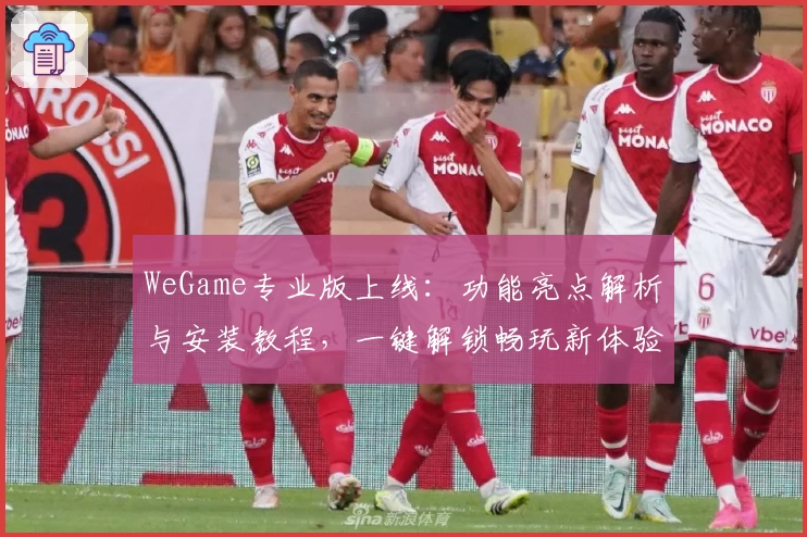 WeGame专业版上线：功能亮点解析与安装教程，一键解锁畅玩新体验