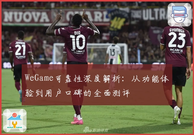 WeGame可靠性深度解析：从功能体验到用户口碑的全面测评