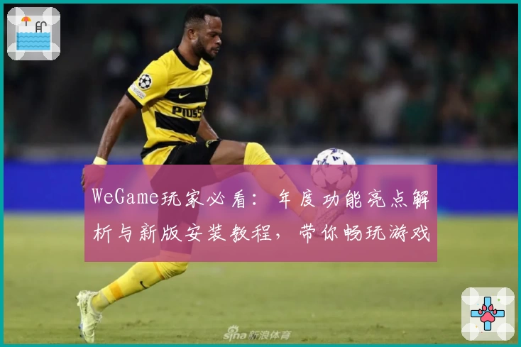 WeGame玩家必看：年度功能亮点解析与新版安装教程，带你畅玩游戏新体验